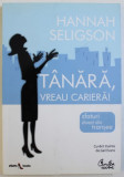 TANARA , VREAU CARIERA ! de HANNAH SELIGSON , 2011, Curtea Veche