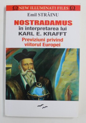 NOSTRADAMUS IN INTERPRETAREA LUI KARL E . KRAFFT - PREVIZIUNI PRIVIND VIITORUL EUROPEI de EMIL STRAINU , 2017 foto