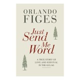 Just Send Me Word - Orlando Figes. Carte engleza, poveste adevarata dragoste in Gulag, NonFictiune, Istorie