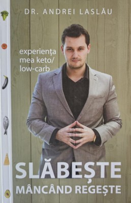 Dr. Andrei Laslău, Experiența mea Keto/low-carb, Slăbește m&amp;acirc;nc&amp;acirc;nd regește, 2021 foto