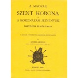 A Magyar Szent Korona &eacute;s a koron&aacute;z&aacute;si jelv&eacute;nyek t&ouml;rt&eacute;nete &eacute;s műle&iacute;r&aacute;sa - Ipolyi Arnold