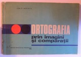 ORTOGRAFIA PRIN IMAGINI SI COMPARATII de ION P. NECULA , 1969 * DEFECT COTOR