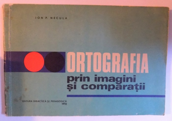 ORTOGRAFIA PRIN IMAGINI SI COMPARATII de ION P. NECULA , 1969 * DEFECT COTOR