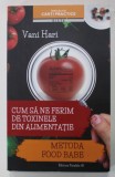 CUM SA NE FERIM DE TOXINELE DIN ALIMENTATIE de VANI HARI , METODA FOOD BABE , 2016