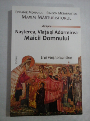Epifanie MONAHUL Simeon METAFRASTUL Maxim MARTURISITORUL despre Nasterea, Viata si Adormirea Maicii Domnului trei Vieti bizantine foto