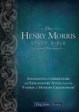 Henry Morris Study Bible-KJV: Apologetics Commentary and Explanatory Notes from the &#039;Father of Modern Creationism&#039;