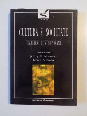 CULTURA SI SOCIETATE , DEZBATERI CONTEMPORANE de JEFFREY C. ALEXANDER , STEVEN SEIDMAN, 2001 foto