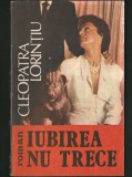 IUBIREA NU TRECE - CLEOPATRA LORINȚIU - ROMAN