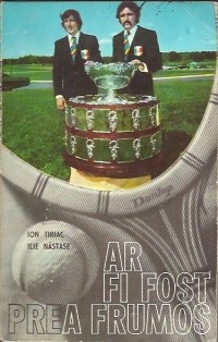 ION TIRIAC, ILIE NASTASE - AR FI FOST PREA FRUMOS
