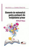 Elemente de matematica pentru profesorii invatamantului primar | Mihail Rosu, Aramis