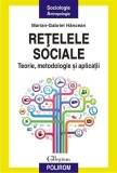 Retelele sociale. Teorie, metodologie si aplicatii | Marian-Gabriel Hancean