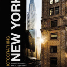 Photographing: New York: Award-Winning Photographers Show You How to Get the Best Shots