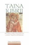 Taina iubirii. Sfintenia unirii conjugale in lumina traditiei ortodoxe - Paul Evdokimov