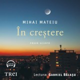 Cumpara ieftin &Icirc;n creștere - Audiobook - Mihai Mateiu