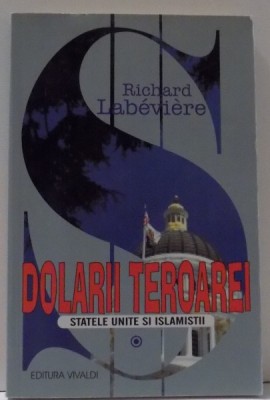 DOLARII TEROAREI , STATELE UNITE SI ISLAMISTII de RICHARD LABEVIERE , 2002 foto
