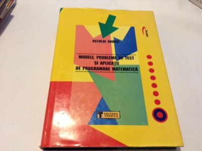 MODELE , PROBLEME DE TEST SI APLICATII DE PROGRAMARE MATEMATICA NECULAI ANDREI foto