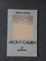ARGINT GALBEN, VERSURI - MIRCEA BARSILA (CU DEDICATIA AUTORULUI PENTRU PETRU VINTILA)