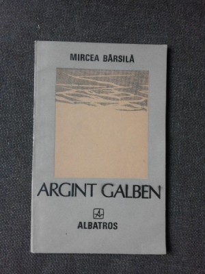 ARGINT GALBEN, VERSURI - MIRCEA BARSILA (CU DEDICATIA AUTORULUI PENTRU PETRU VINTILA) foto