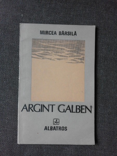 ARGINT GALBEN, VERSURI - MIRCEA BARSILA (CU DEDICATIA AUTORULUI PENTRU PETRU VINTILA)