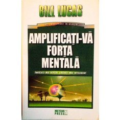 AMPLIFICATI-VA FORTA MENTALA, INVATATI MAI REPEDE, LUCRATI MAI INTELIGENT de BILL LUCAS, 2016
