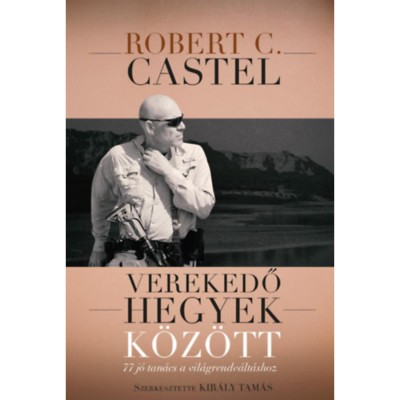 Verekedő hegyek k&amp;ouml;z&amp;ouml;tt - 77 j&amp;oacute; tan&amp;aacute;cs a vil&amp;aacute;grendv&amp;aacute;lt&amp;aacute;shoz - Robert C. Castel foto
