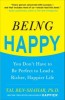 Being Happy: You Don&#039;t Have to Be Perfect to Lead a Richer, Happier Life