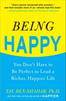 Being Happy: You Don&#039;t Have to Be Perfect to Lead a Richer, Happier Life