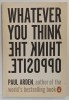 WHATEVER YOU THINK THINK THE OPPOSITE by PAUL ARDEN , 2006