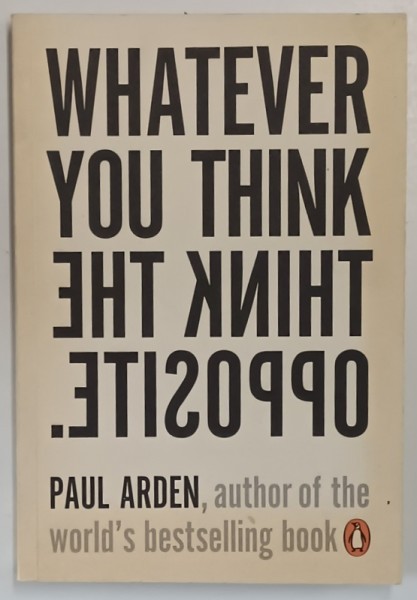 WHATEVER YOU THINK THINK THE OPPOSITE by PAUL ARDEN , 2006