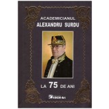 - Academicianul Alexandru Surdu la 75 de ani - 130728