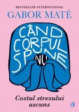 Cand corpul spune nu: Costul stresului ascuns - Gabor Mate (Psihologie, Stiinta) Carte