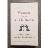 Rachelle Bergstein - Women From the Ankle Down: The Story of Shoes and How...