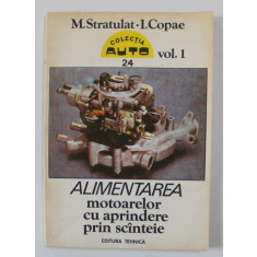 ALIMENTAREA MOTOARELOR CU APRINDERE PRIN SCANTEIE , VOLUMUL I de M. STRATULAT si I. COPAE , 1992