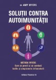 Solutii contra autoimunitatii. Metoda Myers. Cum sa previi si sa combati bolile si simptomele inflamatorii. Editia a IV-a/Amy Myers, Paralela 45