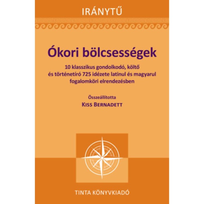 &Oacute;kori b&ouml;lcsess&eacute;gek - 10 klasszikus gondolkod&oacute;, k&ouml;ltő &eacute;s t&ouml;rt&eacute;net&iacute;r&oacute; 725 id&eacute;zete latinul &eacute;s magyarul fogalomk&ouml;ri elrendez&eacute;sben