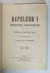 NAPOLEON I , IMPARATUL FRANCEZILOR , VIATA SI FAPTELE LUI , de un francez , traducere de L.I. NADEJDE , EDITIE INTERBELICA