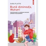 Buna dimineata, Wuhan! - Sara Platto, ed 2022, Polirom