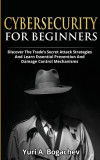 Cybersecurity For Beginners: Discover the Trade&#039;s Secret Attack Strategies And Learn Essential Prevention And Damage Control Mechanism