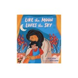 Like the Moon Loves the Sky: (mommy Book for Kids, Islamic Children's Book, Read-Aloud Picture Book)