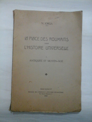 LA PLACE DES ROUMAINS DANS L&amp;#039;HISTOIRE UNIVERSELLE - N. IORGA foto