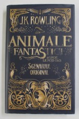 ANIMALE FANTASTICE SI UNDE LE POTI GASI , SCENARIUL ORIGINAL de J. K. ROWLING , 2017 * EDITIE CARTONATA