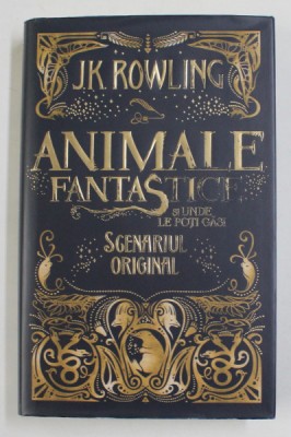 ANIMALE FANTASTICE SI UNDE LE POTI GASI , SCENARIUL ORIGINAL de J. K. ROWLING , 2017 * EDITIE CARTONATA foto