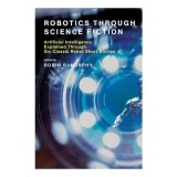 Robotics Through Science Fiction: 6 Povestiri SF Clasice, Inteligenta Artificiala, Algoritmi, Carte Engleza