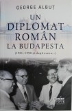 Un diplomat roman la Budapesta (1981-1990 si dupa aceea...) - George Albut