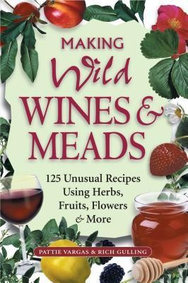 Making Wild Wines &amp;amp; Meads: 125 Unusual Recipes Using Herbs, Fruits, Flowers &amp;amp; More foto