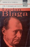 Pe urmele lui Lucian Blaga - Mircea Vaida, Editura Sport-Turism 1982, Biografii, 320 pagini
