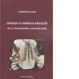 Camasa cu maneca rasucita. De la tezaurizare la revitalizare - Luminita Scafa