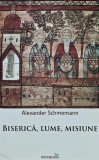 Cumpara ieftin Biserica, lume, misiune - 2014 - Alexander Schmemann (@A146)