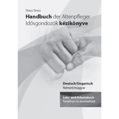 Handbuch der Altenpfleger - Idősgondoz&amp;oacute;k k&amp;eacute;zik&amp;ouml;nyve - Lehr- und Arbeitsbuch / Tank&amp;ouml;nyv &amp;eacute;s munkaf&amp;uuml;zet - Thiesz Timea foto