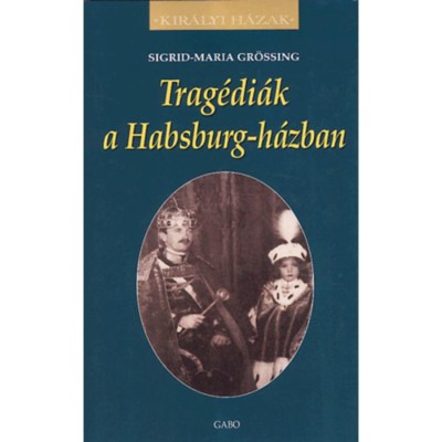 Trag&amp;eacute;di&amp;aacute;k a Habsburg-h&amp;aacute;zban - Sigrid-Maria Gr&amp;ouml;ssing foto